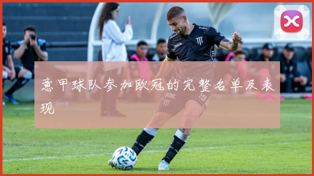 意甲球队参加欧冠的完整名单及表现