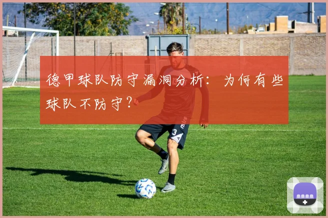 德甲球队防守漏洞分析：为何有些球队不防守？