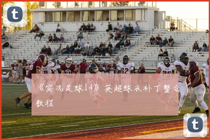 《实况足球14》英超球衣补丁整合教程